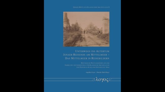Unterwegs ins Altertum. Jenaer Reisende am Mittelmeer - Das Mittelmeer in Reisebildern. Historische Photographien aus der Sammlung des Lehrstuhls für Klassische Archäologie der Friedrich-Schiller-Universität Jena