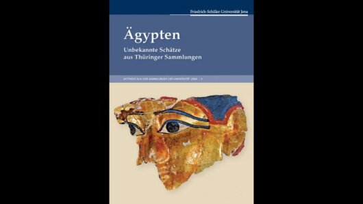 Ägypten. Unbekannte Schätze aus Thüringer Sammlungen. Beiträge aus den Sammlungen der Universität Jena