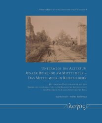 Unterwegs ins Altertum. Jenaer Reisende am Mittelmeer - Das Mittelmeer in Reisebildern. Historische Photographien aus der Sammlung des Lehrstuhls für Klassische Archäologie der Friedrich-Schiller-Universität Jena