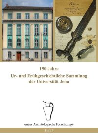 Heft 3: Peter Ettel et al., 150 Jahre Ur- und Frühgeschichtliche Sammlung der Universität Jena (Jena 2017). 48 Seiten, Preis: 5,00 Euro