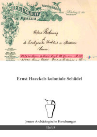 Heft 8: Paust/Raddatz-Breidbach/Hoßfeld/Bauer/Gerber, Ernst Haeckels koloniale Schädel (Jena 2021).