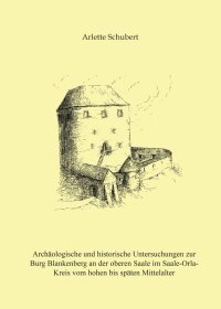 Band 5: Arlette Schubert, Archäologische und historische Untersuchungen zur Burg Blankenberg an der oberen Saale im Saale-Orla-Kreis vom hohen bis späten Mittelalter (Jena & Langenweißbach 2014). 99 Seiten, 37 Tafeln, Preis: 19,00 Euro