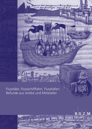 Tagungsband: Peter Ettel · Achim Thomas Hack (Hrsg.) Flusstäler, Flussschifffahrt, Flusshäfen: Befunde aus Antike und Mittelalter